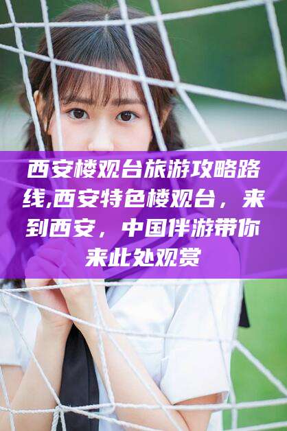 白沙西安楼观台旅游攻略路线,西安特色楼观台，来到西安，中国伴游带你来此处观赏