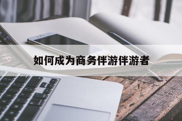 白沙如果去做商务伴游要注意什么最新资讯（谁能告诉我哪里有白沙如何成为商务伴游伴游者？）