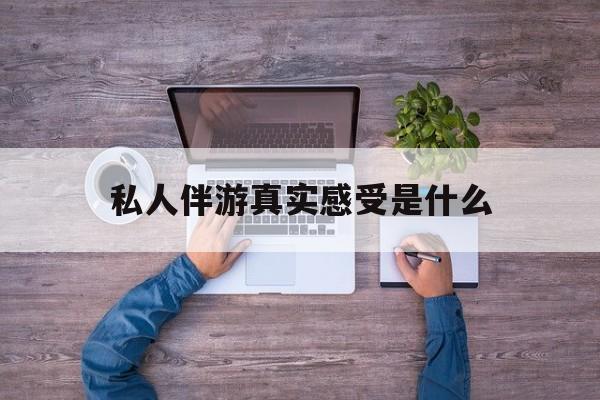 小姐一天接那么多客人怎么受最新资讯（谁能告诉我哪里有白沙私人伴游真实感受是什么？）
